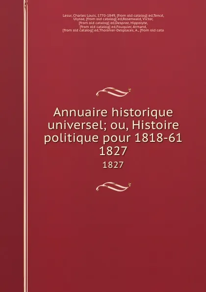 Обложка книги Annuaire historique universel; ou, Histoire politique pour 1818-61. 1827, Charles Louis Lesur