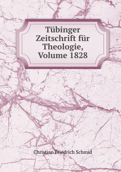 Обложка книги Tubinger Zeitschrift fur Theologie, Volume 1828, Christian Friedrich Schmid