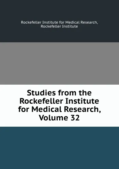 Обложка книги Studies from the Rockefeller Institute for Medical Research, Volume 32, Rockefeller Institute for Medical Research