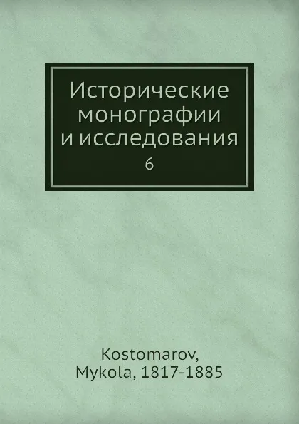 Обложка книги Исторические монографии и исследования. 6, Н. Костомаров