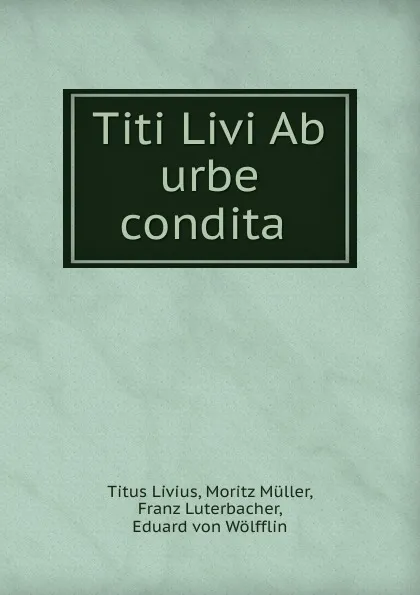 Обложка книги Titi Livi Ab urbe condita ., Titus Livius