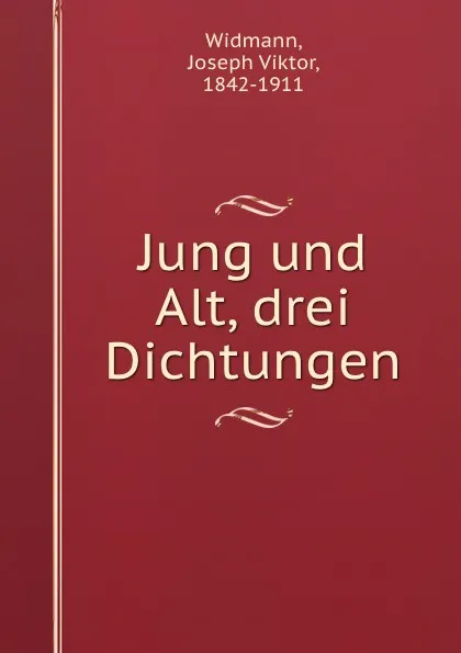 Обложка книги Jung und Alt, drei Dichtungen, J.V. Widmann