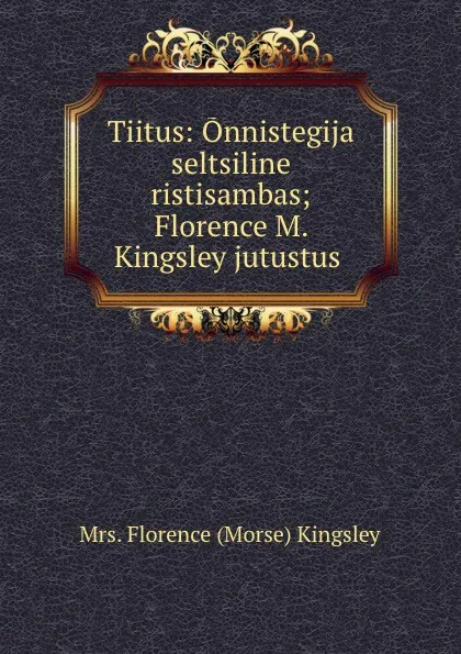 Обложка книги Tiitus: Onnistegija seltsiline ristisambas; Florence M. Kingsley jutustus ., Florence Morse Kingsley