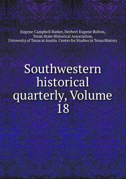 Обложка книги Southwestern historical quarterly, Volume 18, Eugene Campbell Barker