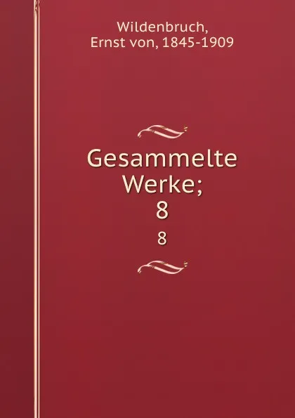 Обложка книги Gesammelte Werke;. 8, Ernst von Wildenbruch