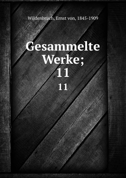 Обложка книги Gesammelte Werke;. 11, Ernst von Wildenbruch