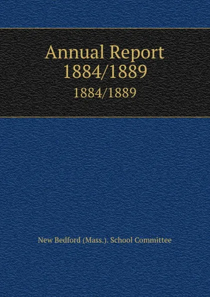 Обложка книги Annual Report. 1884/1889, New Bedford School Committee