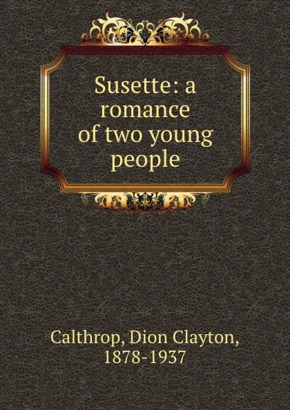 Обложка книги Susette: a romance of two young people, Dion Clayton Calthrop