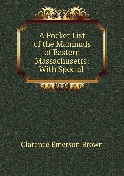 Обложка книги A Pocket List of the Mammals of Eastern Massachusetts: With Special ., Clarence Emerson Brown