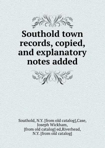 Обложка книги Southold town records, copied, and explanatory notes added, Joseph Wickham Case