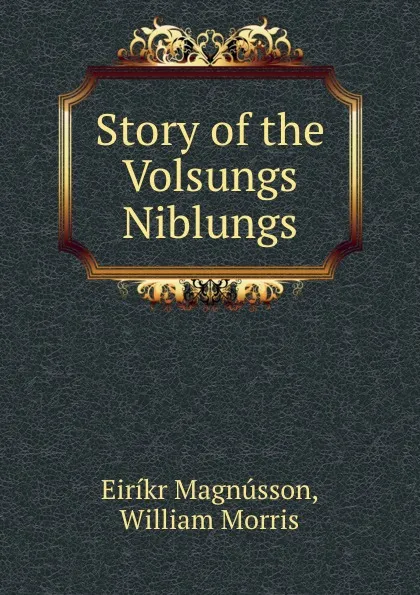 Обложка книги Story of the Volsungs . Niblungs, Eiríkr Magnússon