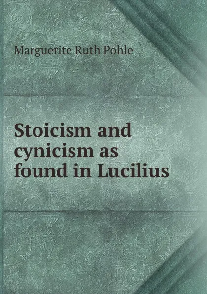 Обложка книги Stoicism and cynicism as found in Lucilius, Marguerite Ruth Pohle