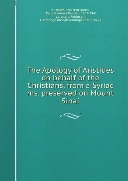 Обложка книги The Apology of Aristides on behalf of the Christians, from a Syriac ms. preserved on Mount Sinai, James Rendel Harris