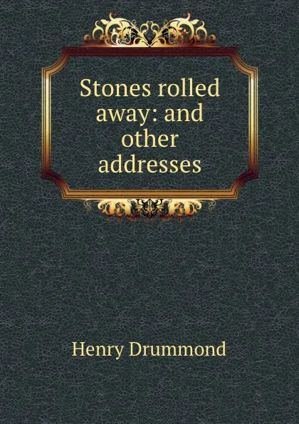 Обложка книги Stones rolled away: and other addresses, Henry Drummond