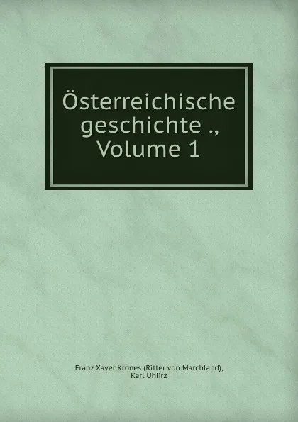 Обложка книги Osterreichische geschichte ., Volume 1, Ritter von Marchland