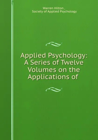 Обложка книги Applied Psychology: A Series of Twelve Volumes on the Applications of ., Warren Hilton