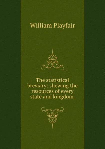 Обложка книги The statistical breviary: shewing the resources of every state and kingdom ., William Playfair