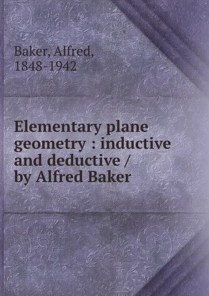 Обложка книги Elementary plane geometry : inductive and deductive / by Alfred Baker, Alfred Baker