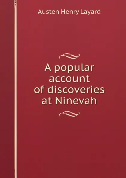 Обложка книги A popular account of discoveries at Ninevah, Austen Henry Layard