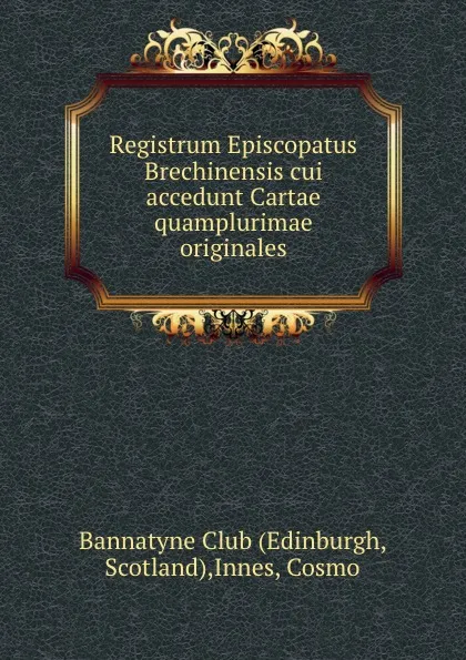 Обложка книги Registrum Episcopatus Brechinensis cui accedunt Cartae quamplurimae originales, Cosmo Innes