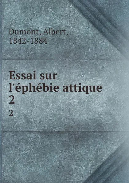 Обложка книги Essai sur l.ephebie attique. 2, Albert Dumont