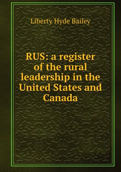 Обложка книги RUS: a register of the rural leadership in the United States and Canada, Liberty Hyde Bailey