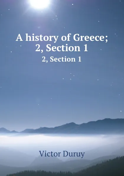 Обложка книги A history of Greece;. 2, Section 1, Victor Duruy