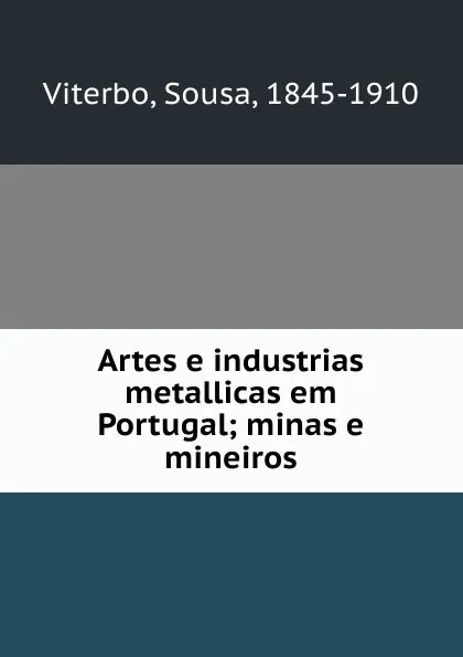 Обложка книги Artes e industrias metallicas em Portugal; minas e mineiros, Sousa Viterbo