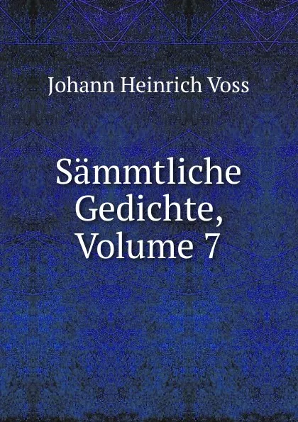 Обложка книги Sammtliche Gedichte, Volume 7, Johann Heinrich Voss