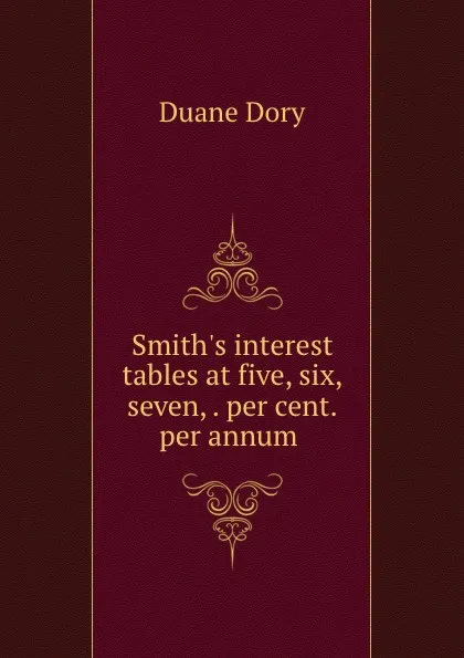 Обложка книги Smith.s interest tables at five, six, seven, . per cent. per annum ., Duane Dory