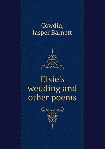 Обложка книги Elsie.s wedding and other poems, Jasper Barnett Cowdin