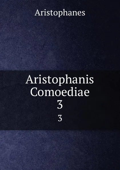 Обложка книги Aristophanis Comoediae. 3, Aristophanis Ranae