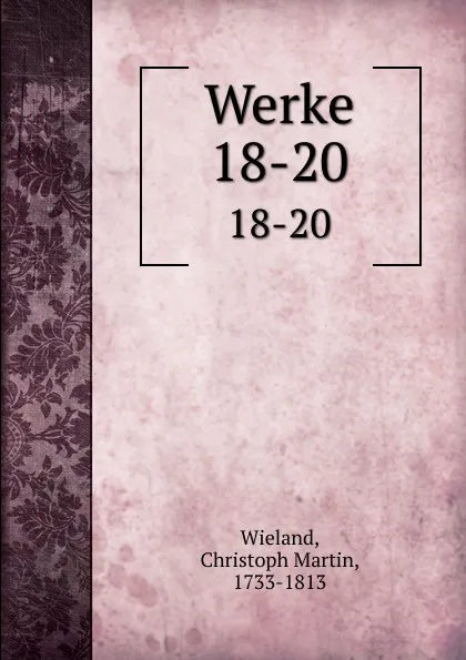 Обложка книги Werke. 18-20, Christoph Martin Wieland