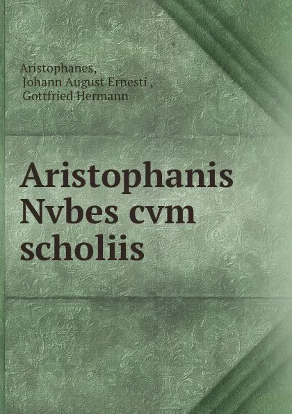 Обложка книги Aristophanis Nvbes cvm scholiis, Johann August Ernesti Aristophanes