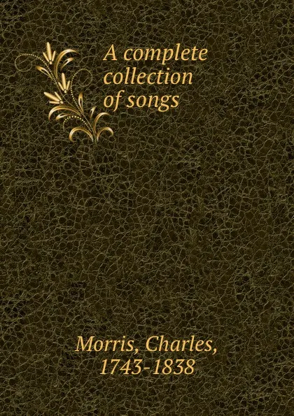 Обложка книги A complete collection of songs, Charles Morris