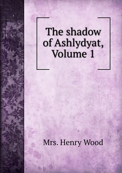 Обложка книги The shadow of Ashlydyat, Volume 1, Henry Wood