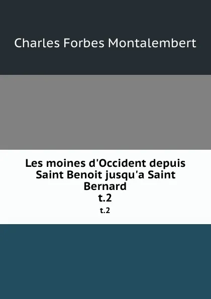 Обложка книги Les moines d.Occident depuis Saint Benoit jusqu.a Saint Bernard. t.2, Montalembert Charles Forbes