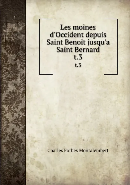 Обложка книги Les moines d.Occident depuis Saint Benoit jusqu.a Saint Bernard. t.3, Montalembert Charles Forbes