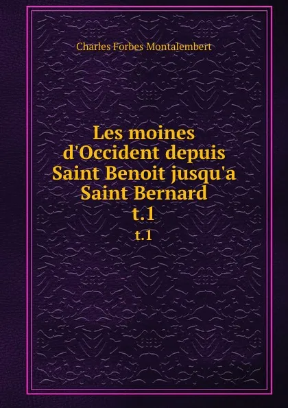 Обложка книги Les moines d.Occident depuis Saint Benoit jusqu.a Saint Bernard. t.1, Montalembert Charles Forbes