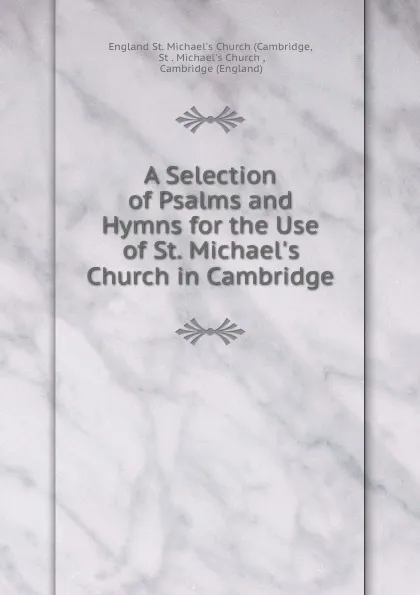 Обложка книги A Selection of Psalms and Hymns for the Use of St. Michael.s Church in Cambridge, England St. Michael's Church