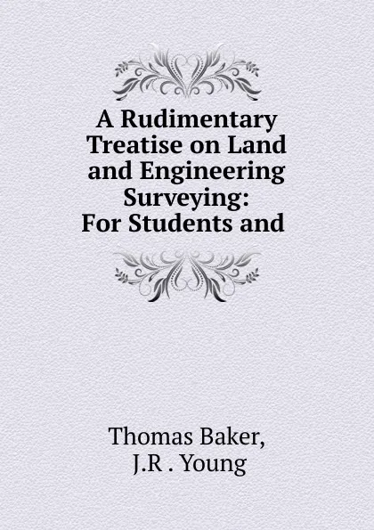 Обложка книги A Rudimentary Treatise on Land and Engineering Surveying: For Students and ., Thomas Baker