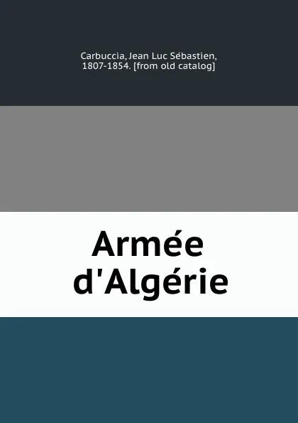 Обложка книги Armee d.Algerie, Jean Luc Sébastien Carbuccia