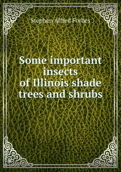 Обложка книги Some important insects of Illinois shade trees and shrubs, Forbes Stephen Alfred