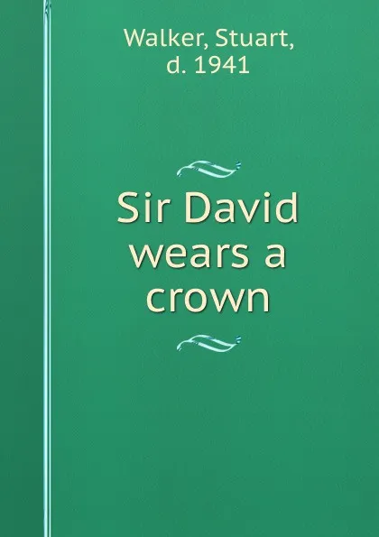 Обложка книги Sir David wears a crown, Stuart Walker