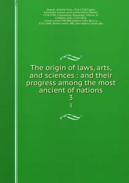 Обложка книги The origin of laws, arts, and sciences : and their progress among the most ancient of nations. 3, Antoine-Yves Goguet