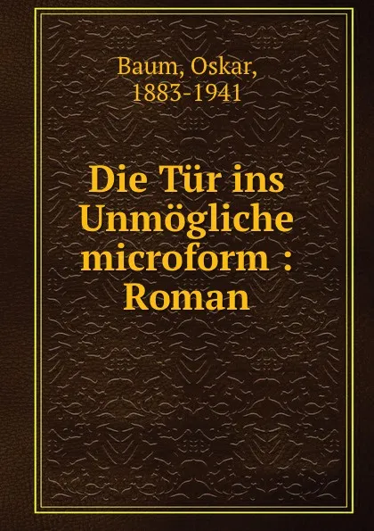 Обложка книги Die Tur ins Unmogliche microform : Roman, Oskar Baum