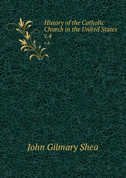 Обложка книги History of the Catholic Church in the United States. v.4, John Gilmary Shea