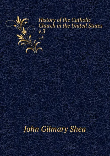 Обложка книги History of the Catholic Church in the United States. v.3, John Gilmary Shea