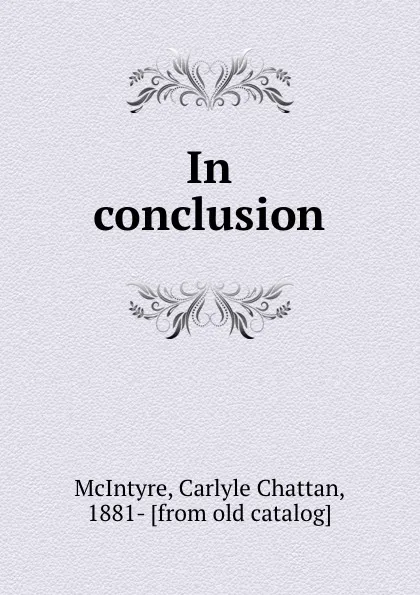 Обложка книги In conclusion, Carlyle Chattan McIntyre