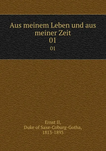 Обложка книги Aus meinem Leben und aus meiner Zeit. 01, Ernst II